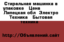 Стиральная машинка в упаковке › Цена ­ 16 000 - Липецкая обл. Электро-Техника » Бытовая техника   
